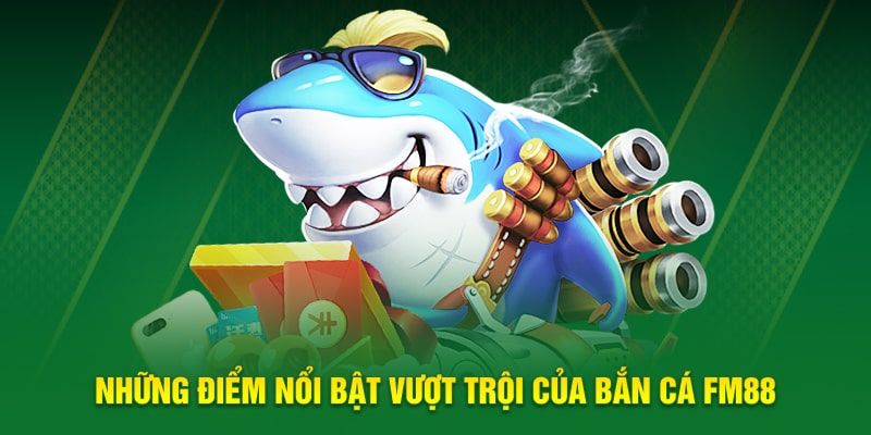 Chiến thuật bắn cá FM88 lại quan trọng
