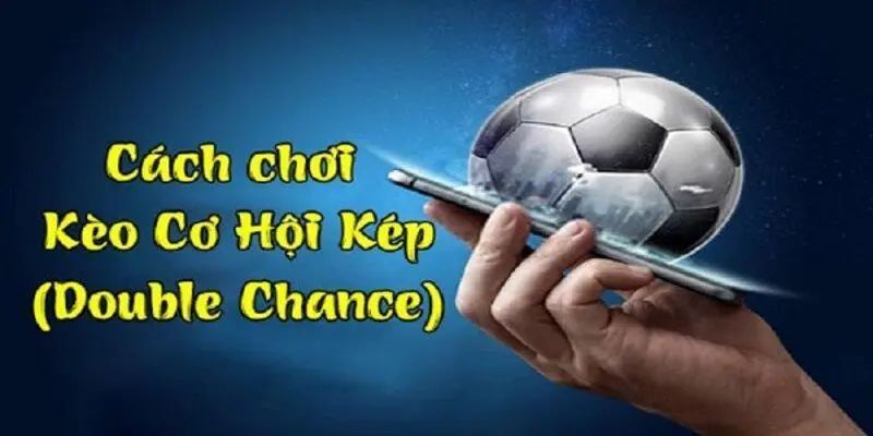 Cách chơi kèo cơ hội kép là gì